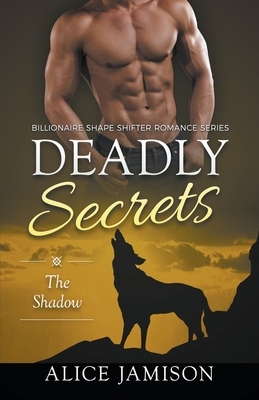 Deadly Secrets The Shadow (Billionaire Shape-Shifter Romance Series Book 1) by Alice Jamison