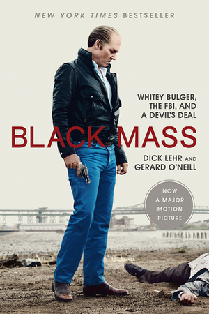Black Mass: Whitey Bulger, the FBI, and a Devil's Deal by Gerard O'Neill, Dick Lehr