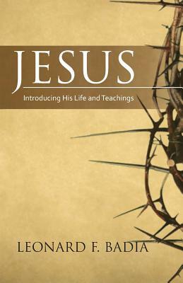 Jesus: Introducing His Life and Teachings by Leonard Badia