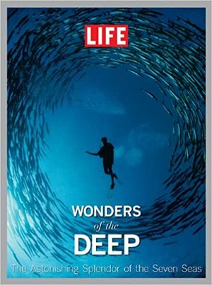 LIFE Wonders of the Deep: The Astonishing Splendor of the Seven Seas by LIFE