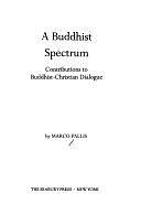 A Buddhist Spectrum: Contributions to Buddhist-Christian Dialogue by Marco Pallis