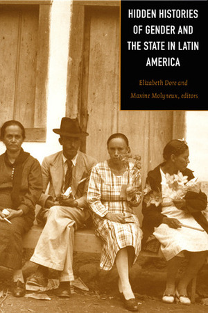 Hidden Histories of Gender and the State in Latin America by Elizabeth Dore