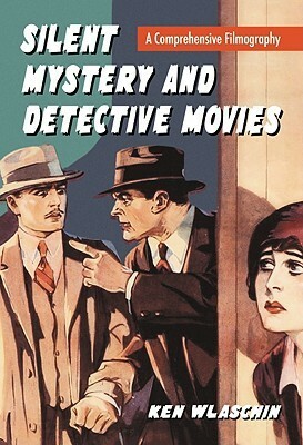 Silent Mystery and Detective Movies: A Comprehensive Filmography by Ken Wlaschin