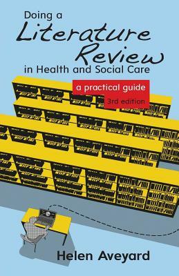 Doing a Literature Review in Health and Social Care: A Practical Guide by Helen Aveyard