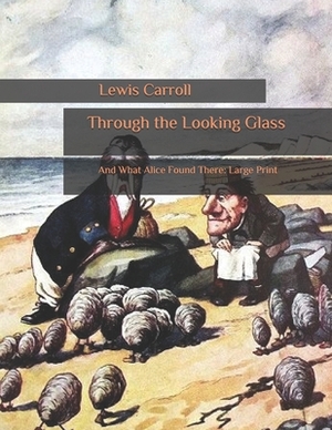 Through the Looking Glass: And What Alice Found There: Large Print by Lewis Carroll