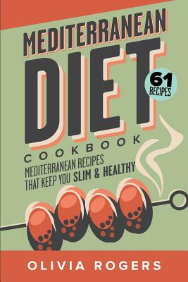 Mediterranean Diet Cookbook: 61 Mediterranean Recipes That Keep You Slim & Healthy by Linda Westwood, Olivia Rogers