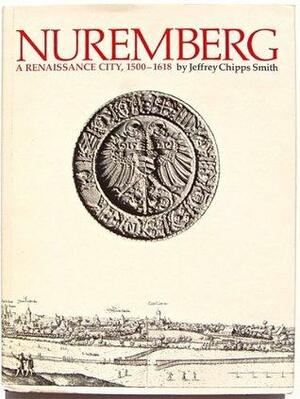 Nuremberg, a Renaissance City, 1500-1618 by Jeffrey Chipps Smith