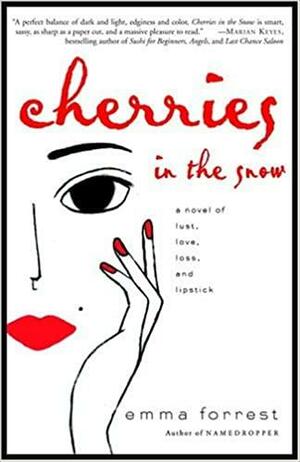 Cherries in the Snow: A Novel of Lust, Love, Loss, and Lipstick by Emma Forrest