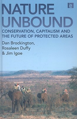 Nature Unbound: Conservation, Capitalism and the Future of Protected Areas by Rosaleen Duffy, Dan Brockington, Jim Igoe