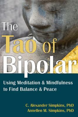 The Tao of Bipolar: Using Meditation & Mindfulness to Find Balance & Peace by C. Alexander Simpkins, Annellen M. Simpkins