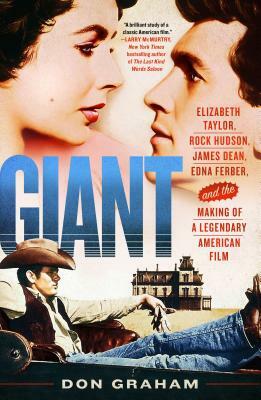 Giant: Elizabeth Taylor, Rock Hudson, James Dean, Edna Ferber, and the Making of a Legendary American Film by Don Graham