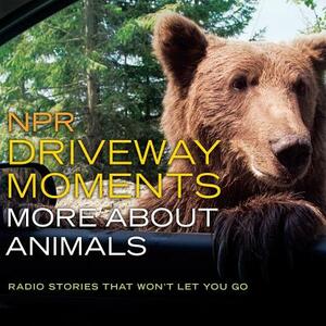 NPR Driveway Moments: More about Animals: Radio Stories That Won't Let You Go by Christopher Joyce