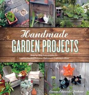 Handmade Garden Projects: Step-by-Step Instructions for Creative Garden Features, Containers, Lighting and More by Lorene Edwards Forkner