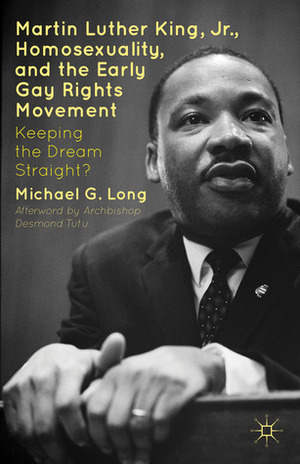 Martin Luther King Jr., Homosexuality, and the Early Gay Rights Movement: Keeping the Dream Straight? by Michael G. Long