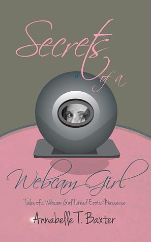 Secrets of a Webcam Girl by Annabelle Baxter, Annabelle T. Baxter