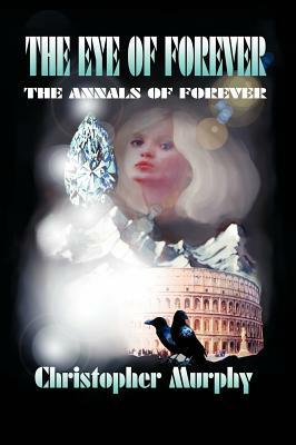 The Eye of Forever: The Annals of Forever by Christopher Murphy