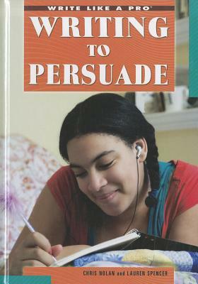 Writing to Persuade by Lauren Spencer, Chris Nolan