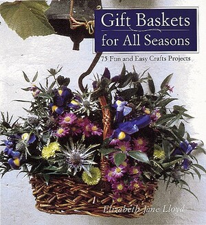 Gift Baskets for All Seasons: 75 Fun and Easy Craft Projects by Elizabeth Jane Lloyd, Lucy Peel