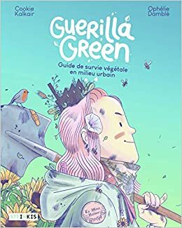 Guerilla Green : Guide de survie végétale en milieu urbain by Cookie Kalkair, Ophelie Damble