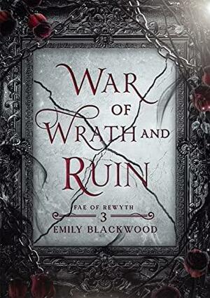 War of Wrath and Ruin: Fae of Rewyth Book 3 by Emily Blackwood