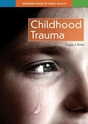 Childhood Trauma by Peggy J. Parks