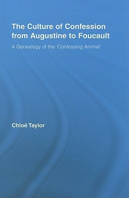 The Culture of Confession from Augustine to Foucault: A Genealogy of the 'confessing Animal by Chloe Taylor