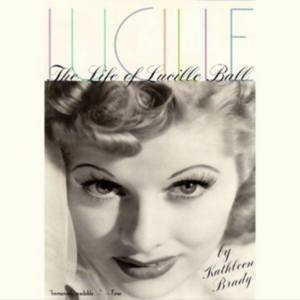 Lucille: The Life of Lucille Ball by Kathleen Brady