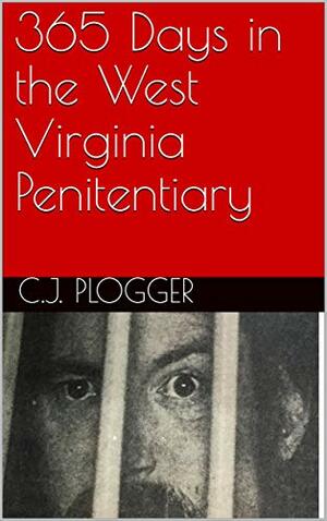 365 Days in the West Virginia Penitentiary by C.J. Plogger