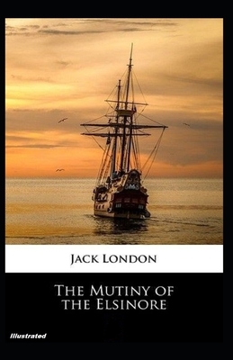 The Mutiny of the Elsinore Illustrated by Jack London