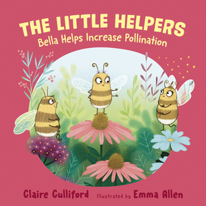 The Little Helpers: Bella Helps Increase Pollination by Claire Culliford