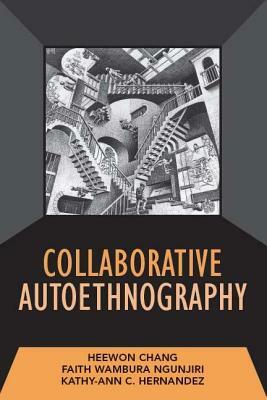 Collaborative Autoethnography by Heewon Chang, Kathy-Ann C. Hernandez, Faith Ngunjiri