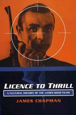Licence to Thrill: A Cultural History of the James Bond Films by James Chapman