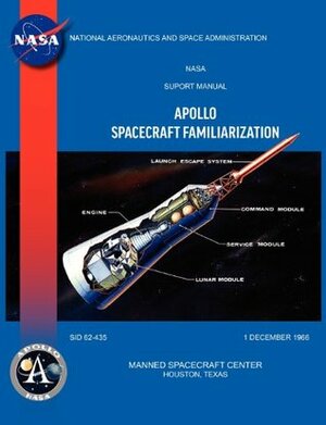 Apollo Spacecraft Familiarization Manual by North American Aviation Inc, National Aeronautics and Space Administration, Manned Spacecraft Center
