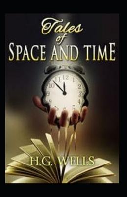 Tales of Space and Time Annotated by H.G. Wells