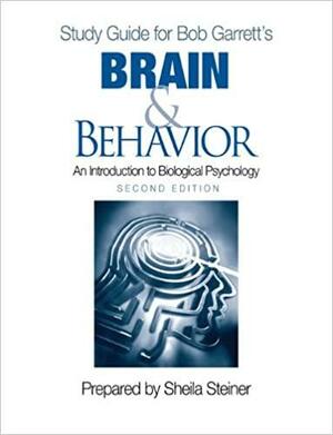 Study Guide For Bob Garretts Brain & Behavior: An Introduction To Biological Psychology, Second Edition: Prepared By Sheila Steiner by Bob Garrett