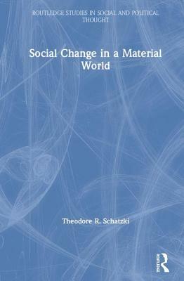Social Change in a Material World by Theodore R. Schatzki