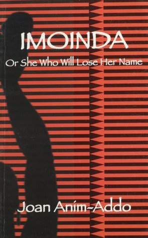 Imoinda, or She Who Will Lose Her Name: A Play for Twelve Voices in Three Acts by Joan Anim-Addo