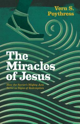 The Miracles of Jesus: How the Savior's Mighty Acts Serve as Signs of Redemption by Vern S. Poythress