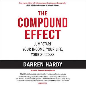 The compound effect: Multiplying your success. One simple step at a time by Darren Hardy