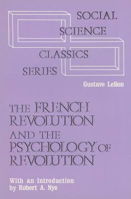 The French Revolution and the Psychology of Revolution by Gustave Le Bon