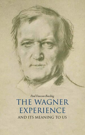 The Wagner Experience: And its meaning to us by Paul Dawson-Bowling