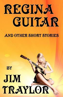 Regina Guitar and other Short Stories by Jim Traylor