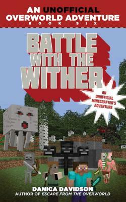 Battle with the Wither: An Unofficial Overworld Adventure, Book Six by Danica Davidson