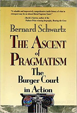 The Ascent of Pragmatism: The Burger Court in Action by Bernard Schwartz