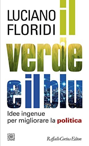 Il verde e il blu: Idee ingenue per migliorare la politica by Luciano Floridi