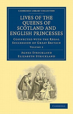 Lives of the Queens of Scotland and English Princesses - Volume 2 by Elizabeth Strickland, Agnes Strickland