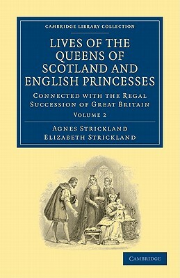 Lives of the Queens of Scotland and English Princesses - Volume 2 by Agnes Strickland, Elizabeth Strickland