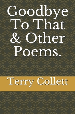 Goodbye To That & Other Poems. by Terry Collett