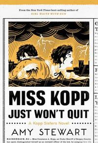 Miss Kopp Just Won't Quit by Amy Stewart