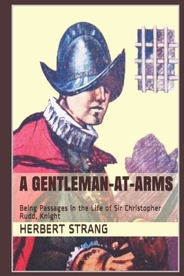 A Gentleman-at-Arms: Being Passages in the Life of Sir Christopher Rudd, Knight by Herbert Strang